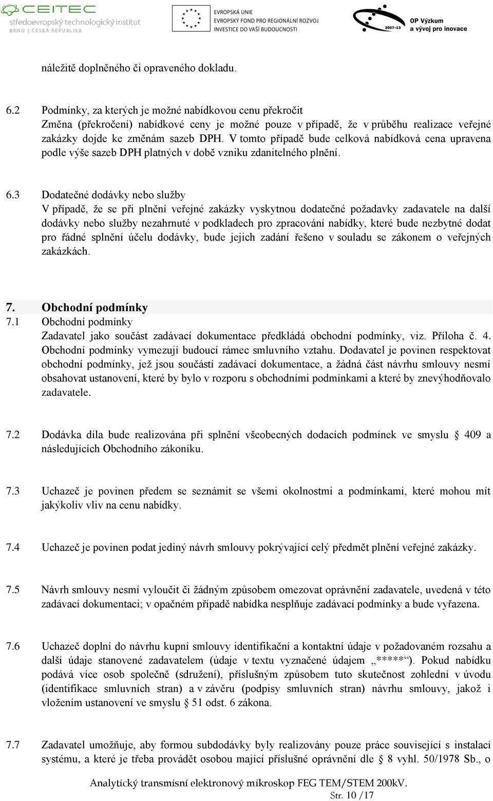 V tomto případě bude celková nabídková cena upravena podle výše sazeb DPH platných v době vzniku zdanitelného plnění. 6.