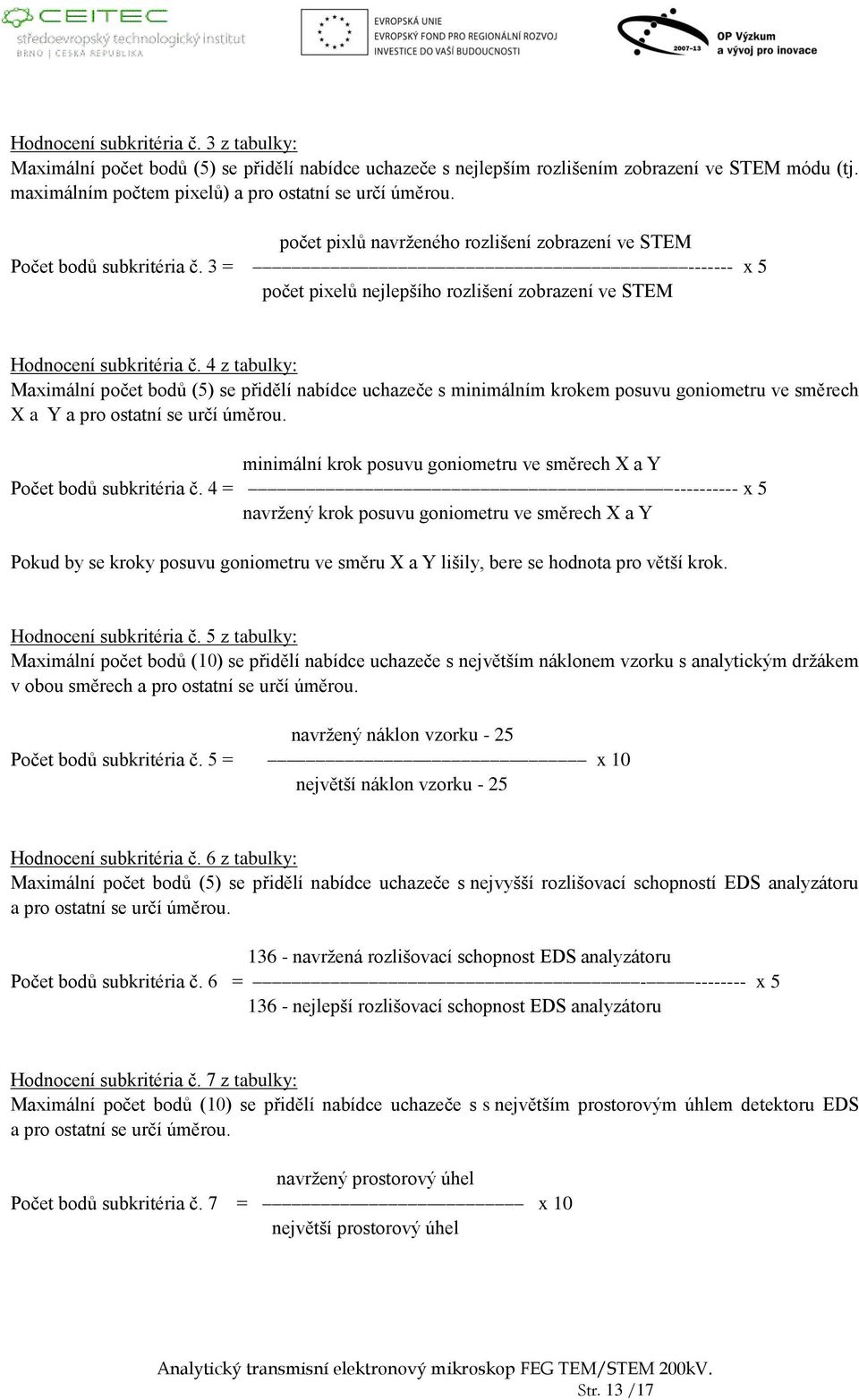 4 z tabulky: Maximální počet bodů (5) se přidělí nabídce uchazeče s minimálním krokem posuvu goniometru ve směrech X a Y a pro ostatní se určí úměrou.