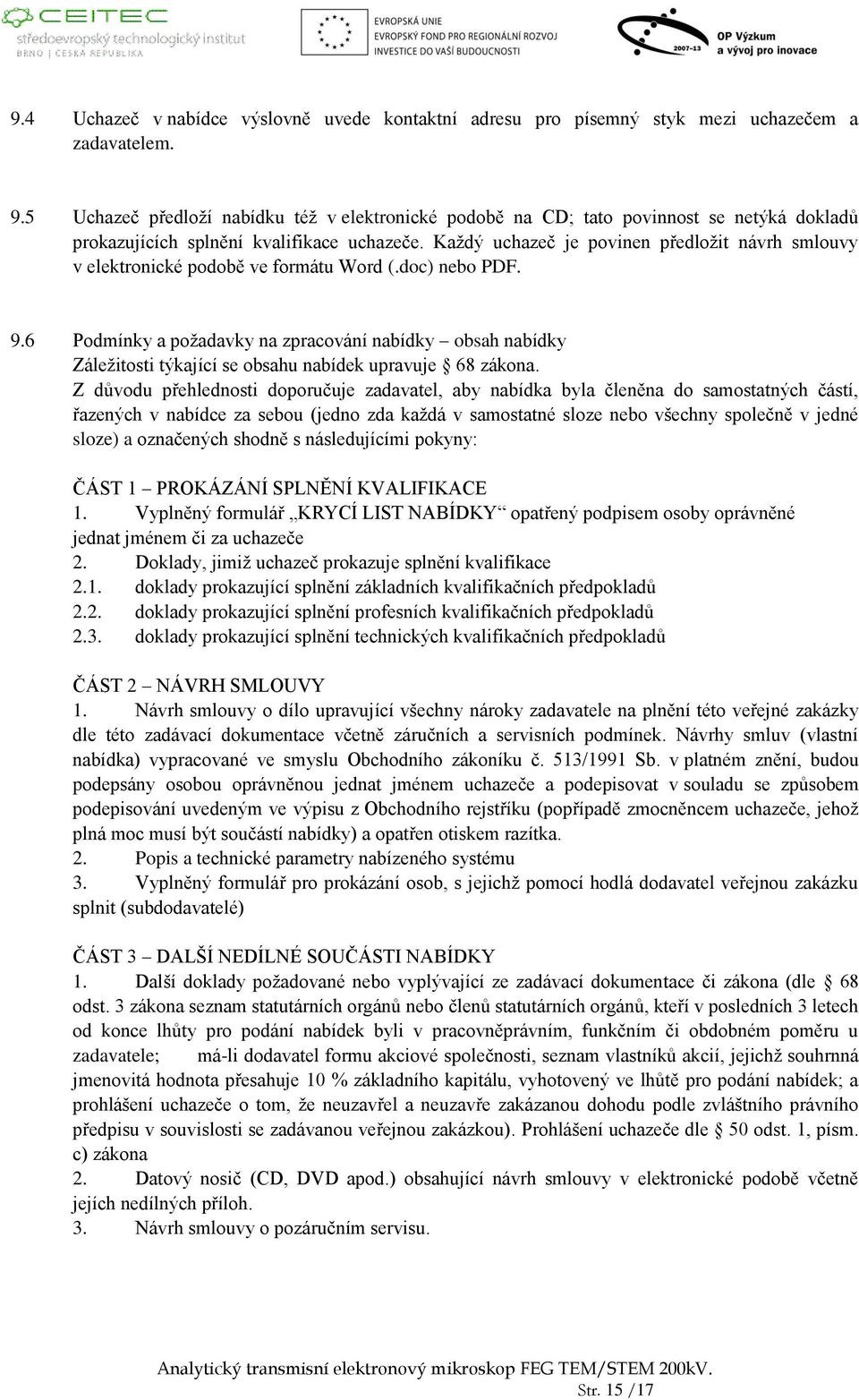 Každý uchazeč je povinen předložit návrh smlouvy v elektronické podobě ve formátu Word (.doc) nebo PDF. 9.