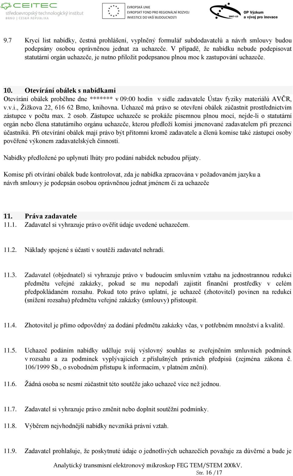 Otevírání obálek s nabídkami Otevírání obálek proběhne dne ******* v 09:00 hodin v sídle zadavatele Ústav fyziky materiálů AVČR, v.v.i., Žižkova 22, 616 62 Brno, knihovna.