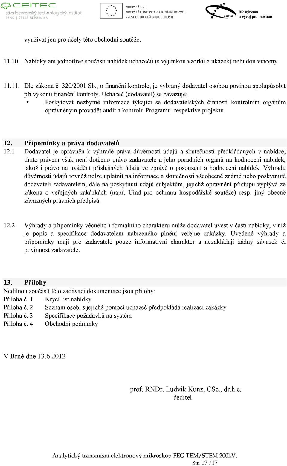 Uchazeč (dodavatel) se zavazuje: Poskytovat nezbytné informace týkající se dodavatelských činností kontrolním orgánům oprávněným provádět audit a kontrolu Programu, respektive projektu. 12.