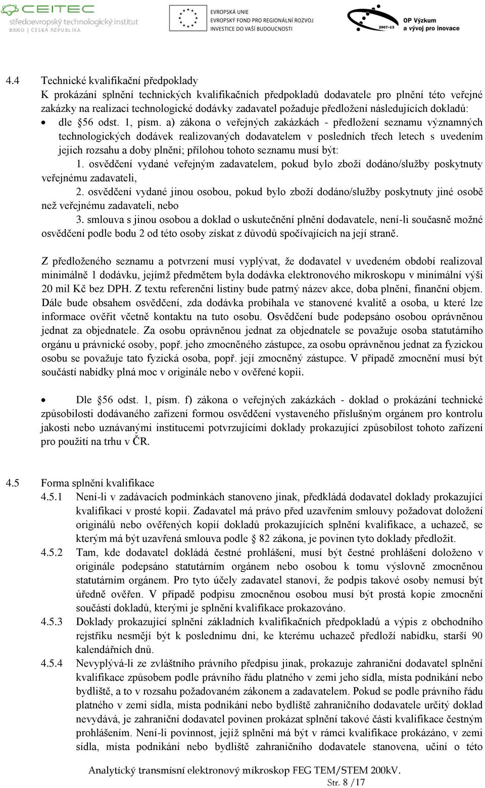 a) zákona o veřejných zakázkách - předložení seznamu významných technologických dodávek realizovaných dodavatelem v posledních třech letech s uvedením jejich rozsahu a doby plnění; přílohou tohoto