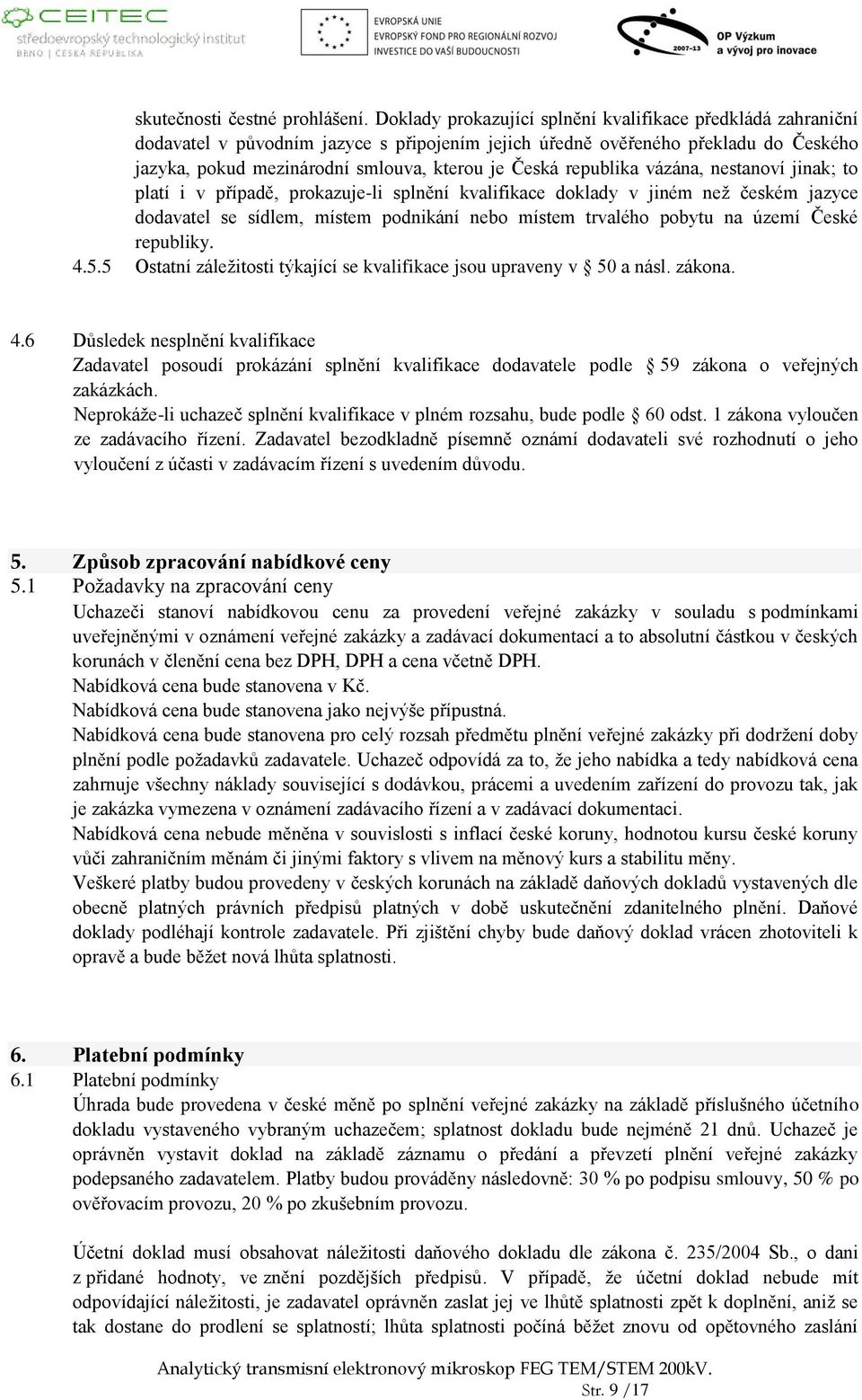 republika vázána, nestanoví jinak; to platí i v případě, prokazuje-li splnění kvalifikace doklady v jiném než českém jazyce dodavatel se sídlem, místem podnikání nebo místem trvalého pobytu na území