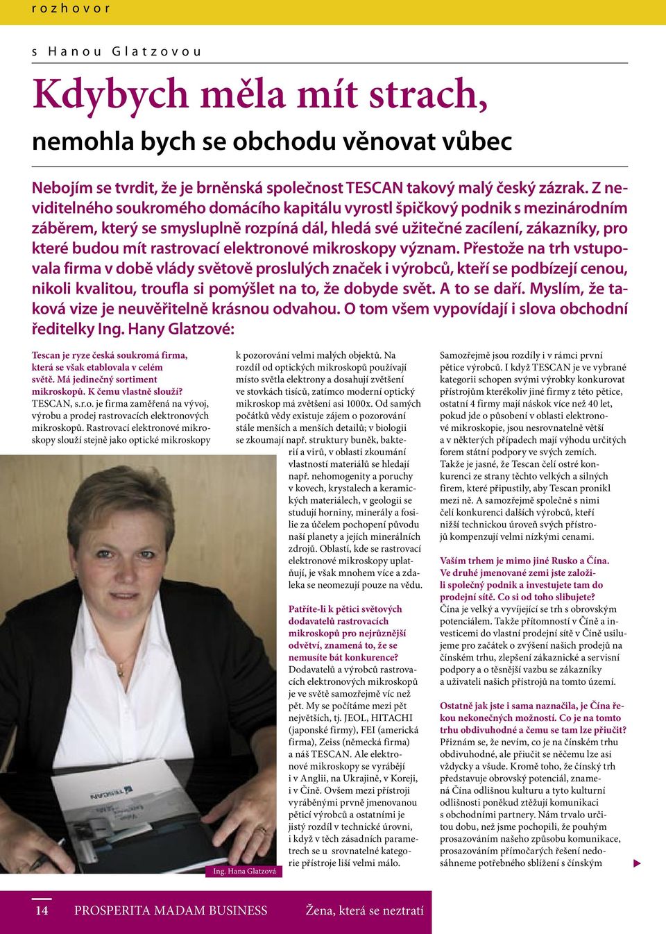 elektronové mikroskopy význam. Přestože na trh vstupovala firma v době vlády světově proslulých značek i výrobců, kteří se podbízejí cenou, nikoli kvalitou, troufla si pomýšlet na to, že dobyde svět.