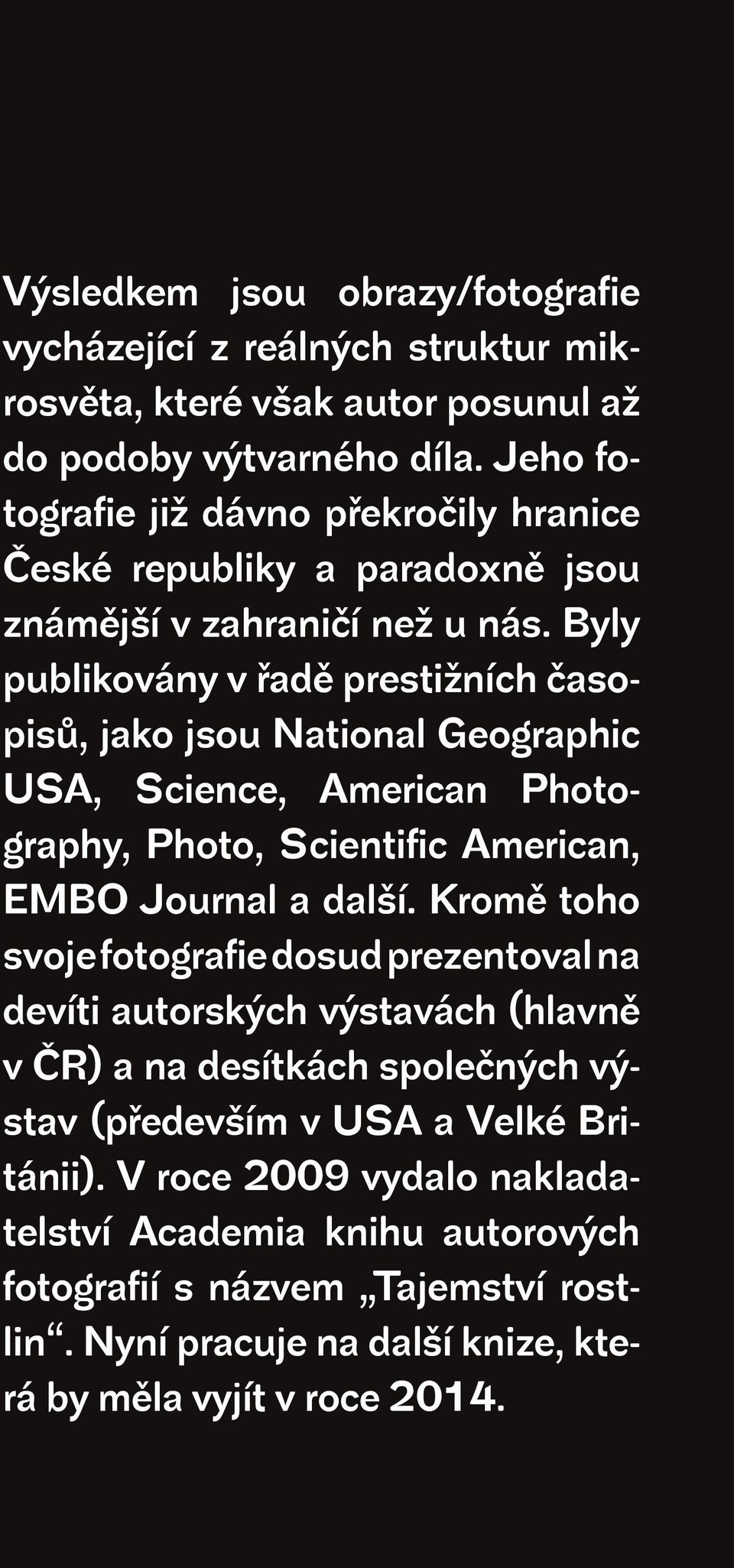 Byly publikovány v řadě prestižních časopisů, jako jsou National Geographic USA, Science, American Photography, Photo, Scientific American, EMBO Journal a další.