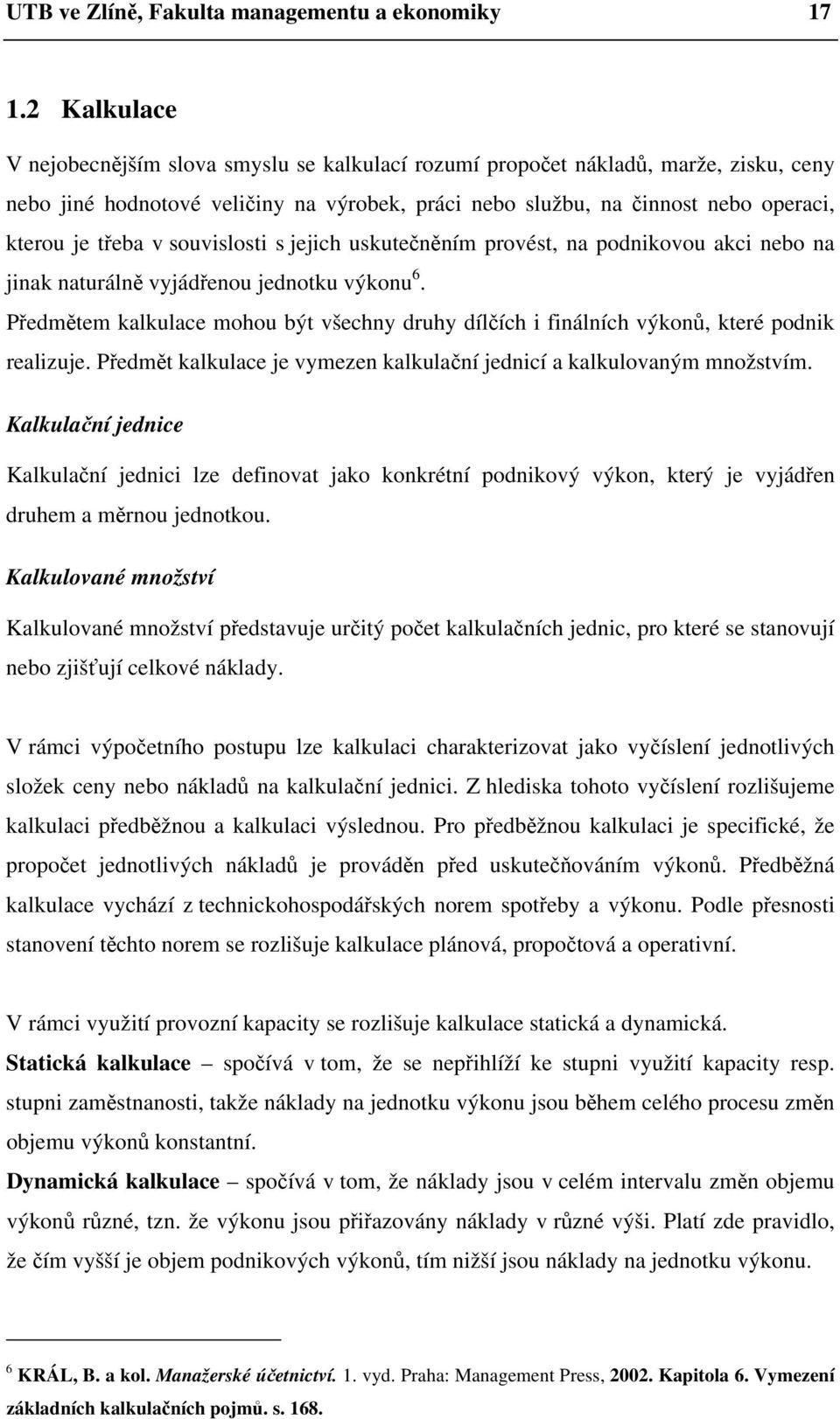 v souvislosti s jejich uskutečněním provést, na podnikovou akci nebo na jinak naturálně vyjádřenou jednotku výkonu 6.