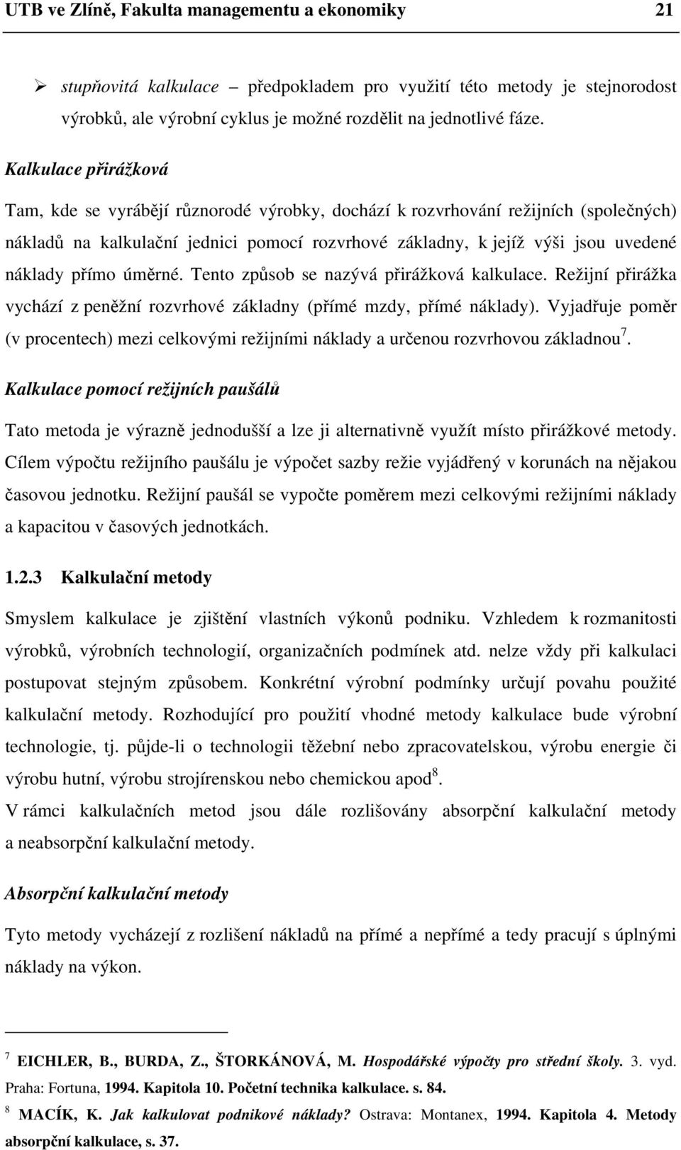 přímo úměrné. Tento způsob se nazývá přirážková kalkulace. Režijní přirážka vychází z peněžní rozvrhové základny (přímé mzdy, přímé náklady).