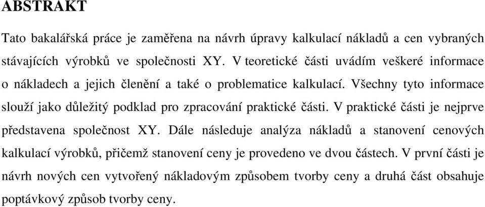 Všechny tyto informace slouží jako důležitý podklad pro zpracování praktické části. V praktické části je nejprve představena společnost XY.