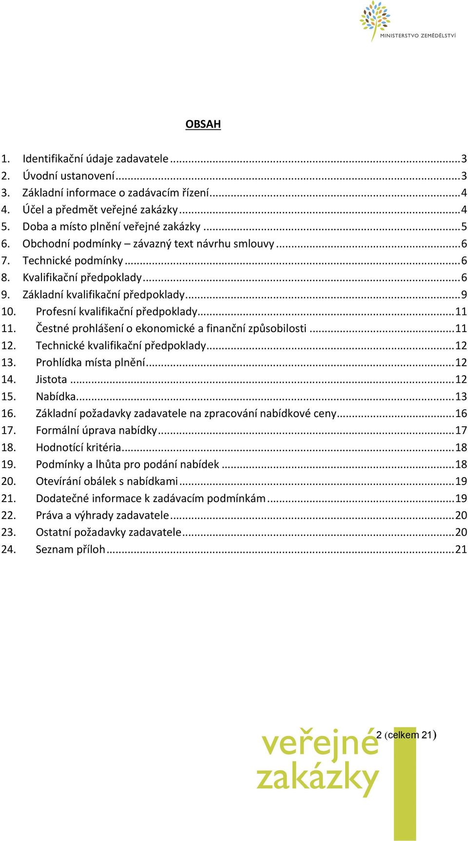 Čestné prohlášení o ekonomické a finanční způsobilosti... 11 12. Technické kvalifikační předpoklady... 12 13. Prohlídka místa plnění... 12 14. Jistota... 12 15. Nabídka... 13 16.