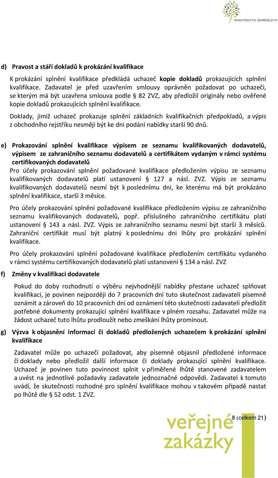 kvalifikace. Doklady, jimiž uchazeč prokazuje splnění základních kvalifikačních předpokladů, a výpis z obchodního rejstříku nesmějí být ke dni podání nabídky starší 90 dnů.