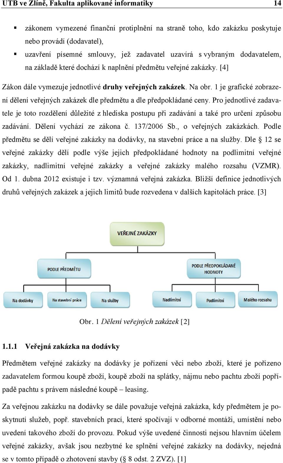 1 je grafické zobrazení dělení veřejných zakázek dle předmětu a dle předpokládané ceny.