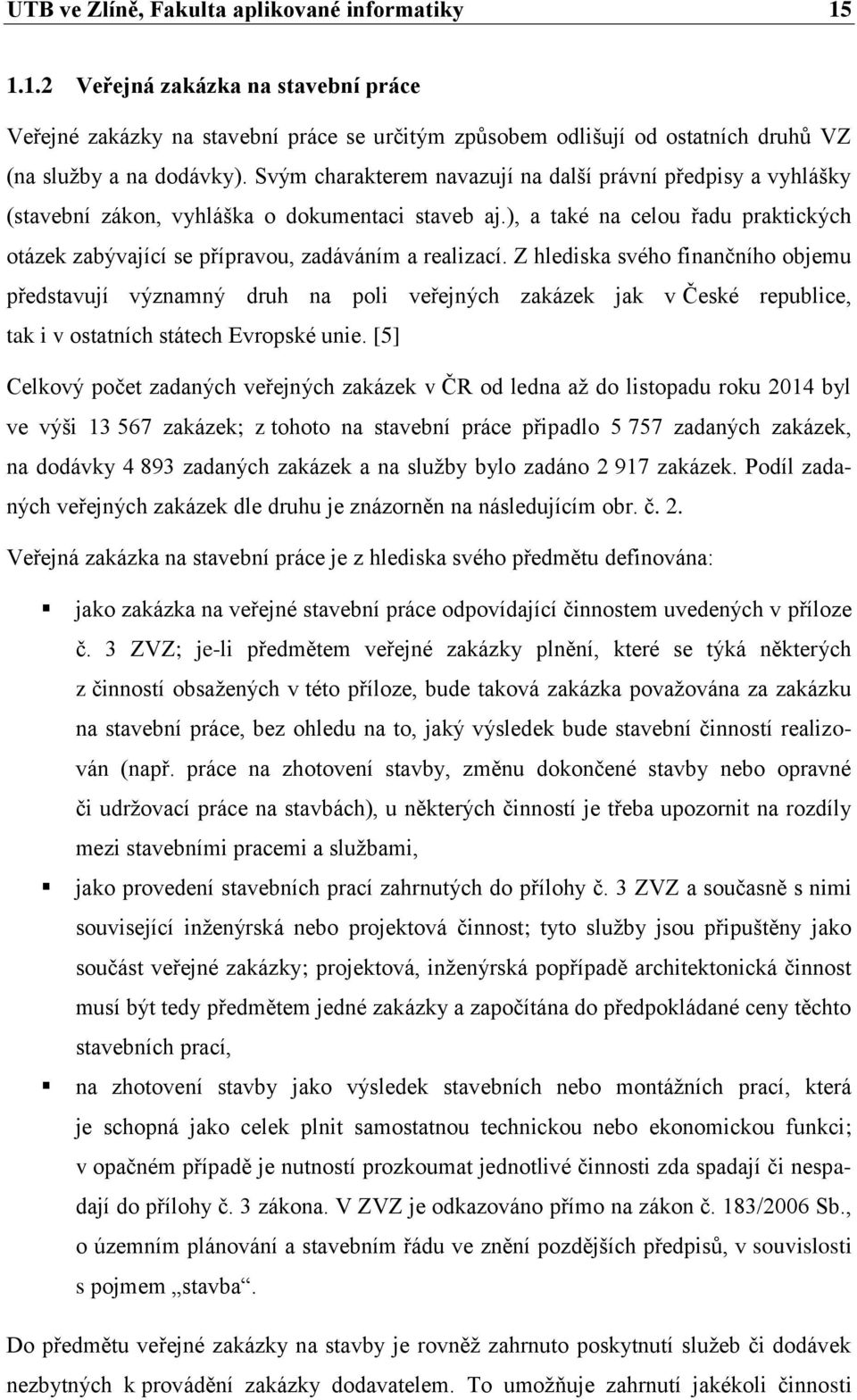 ), a také na celou řadu praktických otázek zabývající se přípravou, zadáváním a realizací.