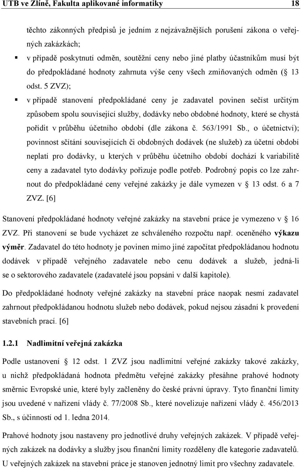 5 ZVZ); v případě stanovení předpokládané ceny je zadavatel povinen sečíst určitým způsobem spolu související sluţby, dodávky nebo obdobné hodnoty, které se chystá pořídit v průběhu účetního období