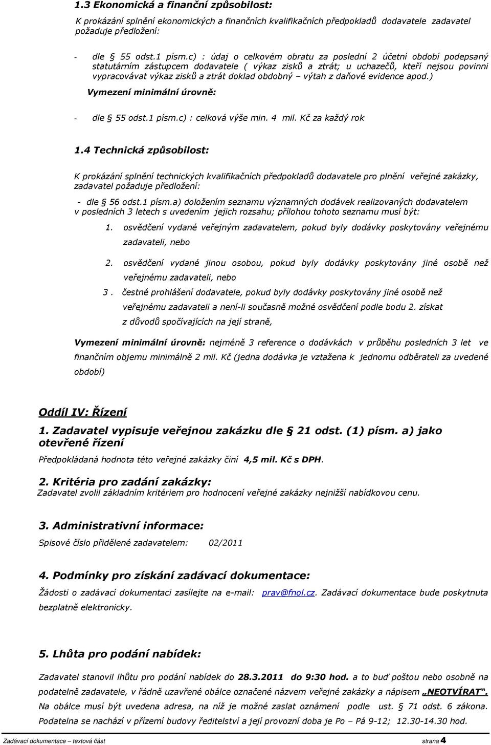 obdobný výtah z daňové evidence apod.) Vymezení minimální úrovně: - dle 55 odst.1 písm.c) : celková výše min. 4 mil. Kč za každý rok 1.