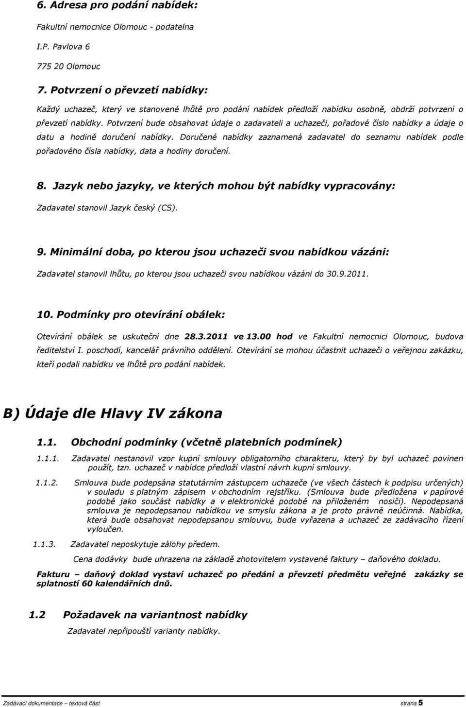 Potvrzení bude obsahovat údaje o zadavateli a uchazeči, pořadové číslo nabídky a údaje o datu a hodině doručení nabídky.