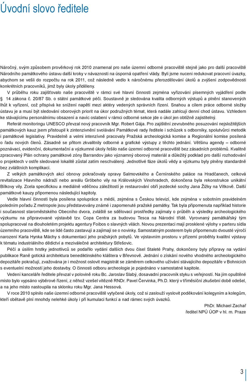 Byli jsme nuceni redukovat pracovní úvazky, abychom se vešli do rozpočtu na rok 2011, což následně vedlo k náročnému přerozdělování úkolů a zvýšení zodpovědnosti konkrétních pracovníků, jimž byly