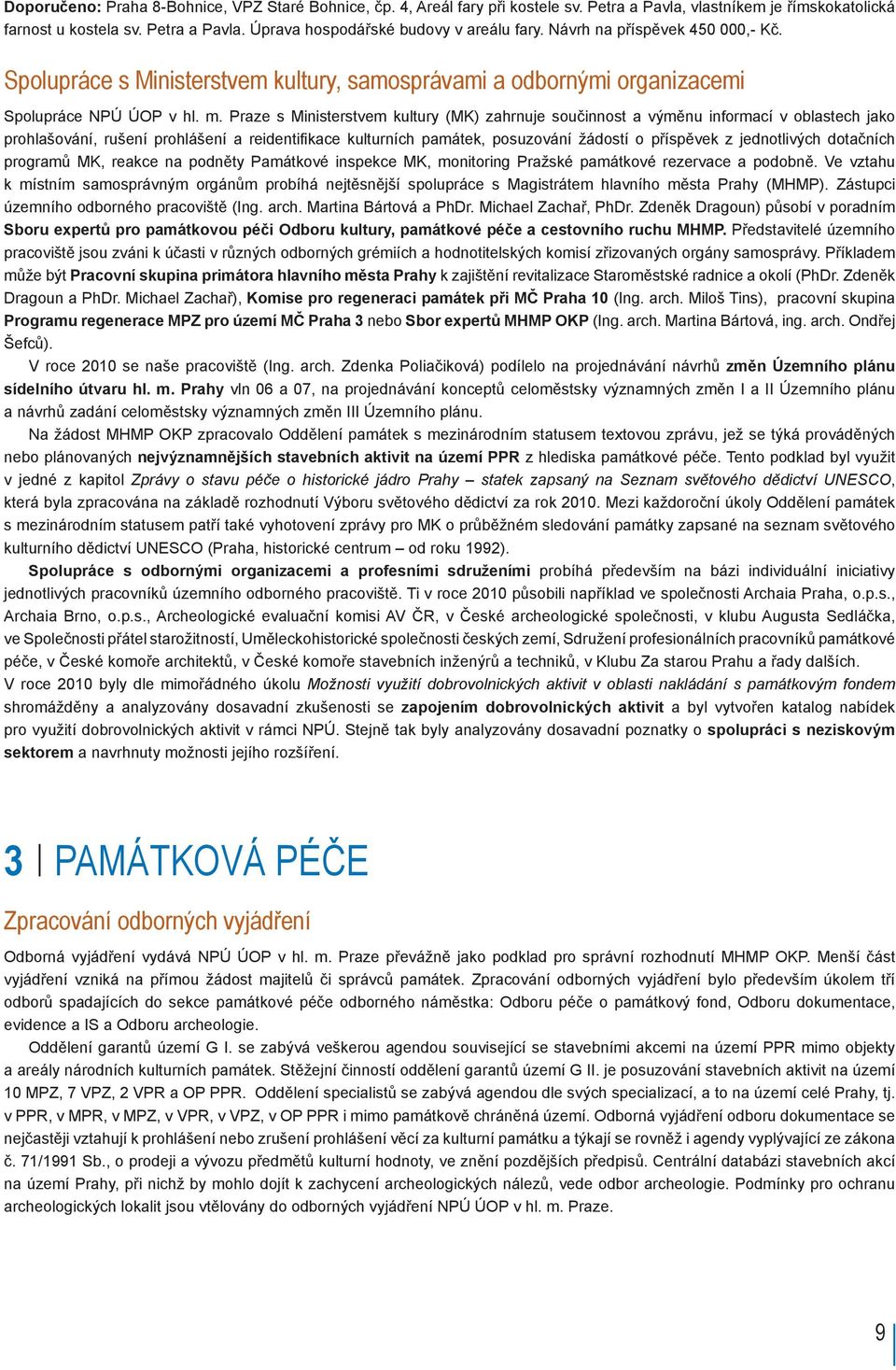 Praze s Ministerstvem kultury (MK) zahrnuje součinnost a výměnu informací v oblastech jako prohlašování, rušení prohlášení a reidentifikace kulturních památek, posuzování žádostí o příspěvek z