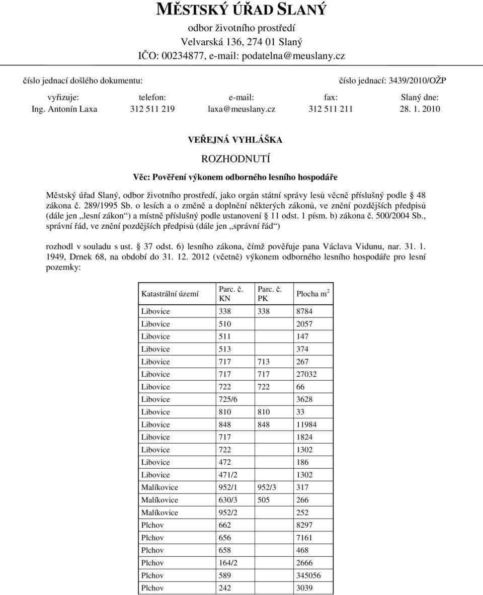 2010 VEŘEJNÁ VYHLÁŠKA ROZHODNUTÍ Věc: Pověření výkonem odborného lesního hospodáře Městský úřad Slaný, odbor životního prostředí, jako orgán státní správy lesů věcně příslušný podle 48 zákona č.