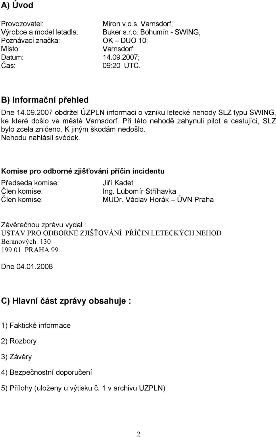 Při této nehodě zahynuli pilot a cestující, SLZ bylo zcela zničeno. K jiným škodám nedošlo. Nehodu nahlásil svědek.