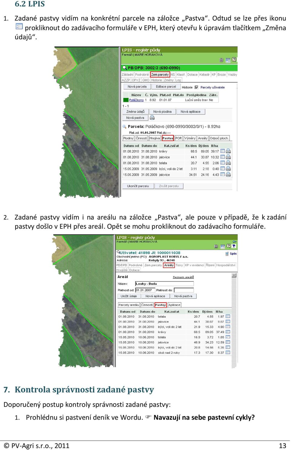 Zadané pastvy vidím i na areálu na záložce Pastva, ale pouze v případě, že k zadání pastvy došlo v EPH přes areál.