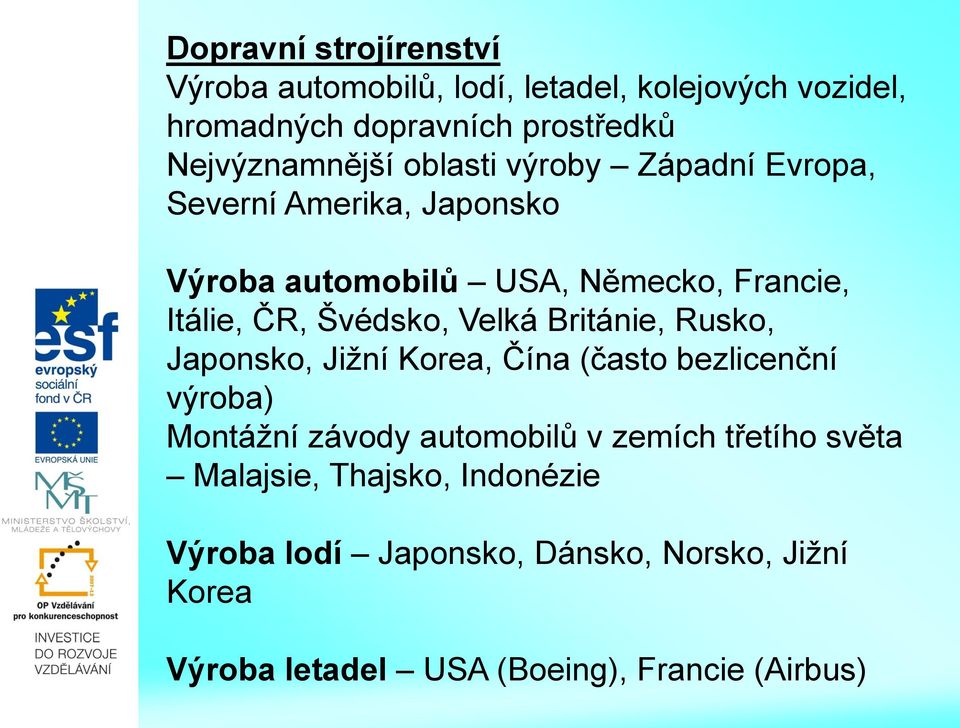 ČR, Švédsko, Velká Británie, Rusko, Japonsko, Jiţní Korea, Čína (často bezlicenční výroba) Montáţní závody automobilů v