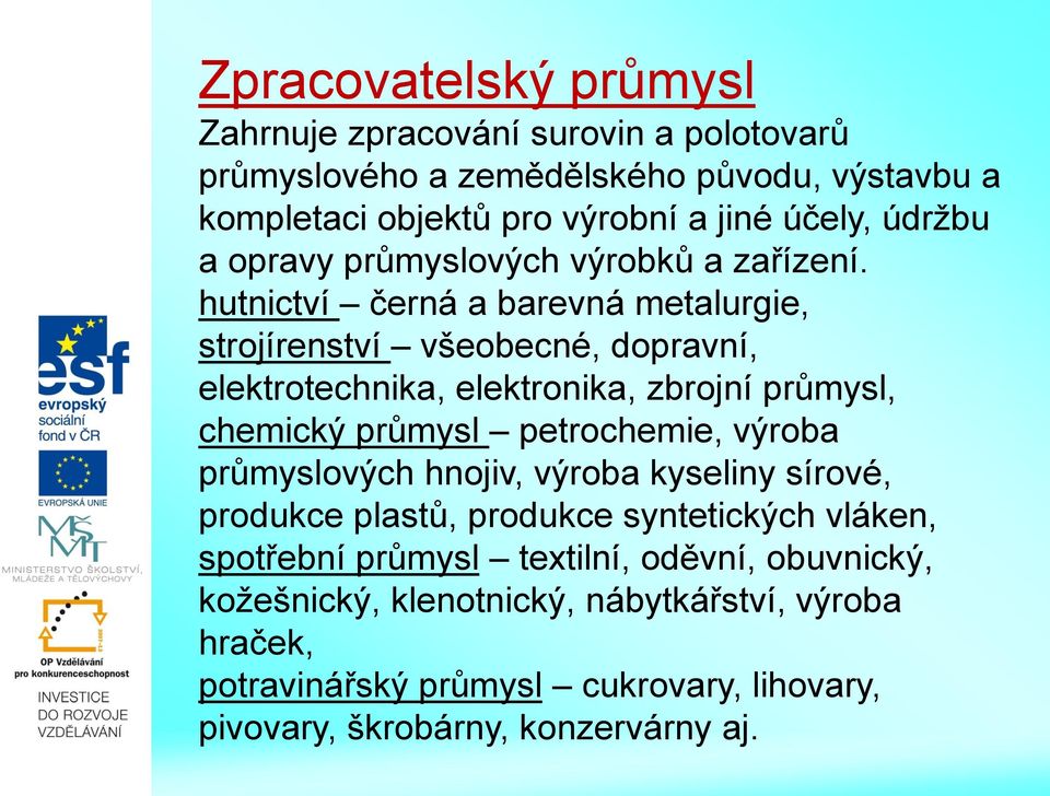 hutnictví černá a barevná metalurgie, strojírenství všeobecné, dopravní, elektrotechnika, elektronika, zbrojní průmysl, chemický průmysl petrochemie, výroba