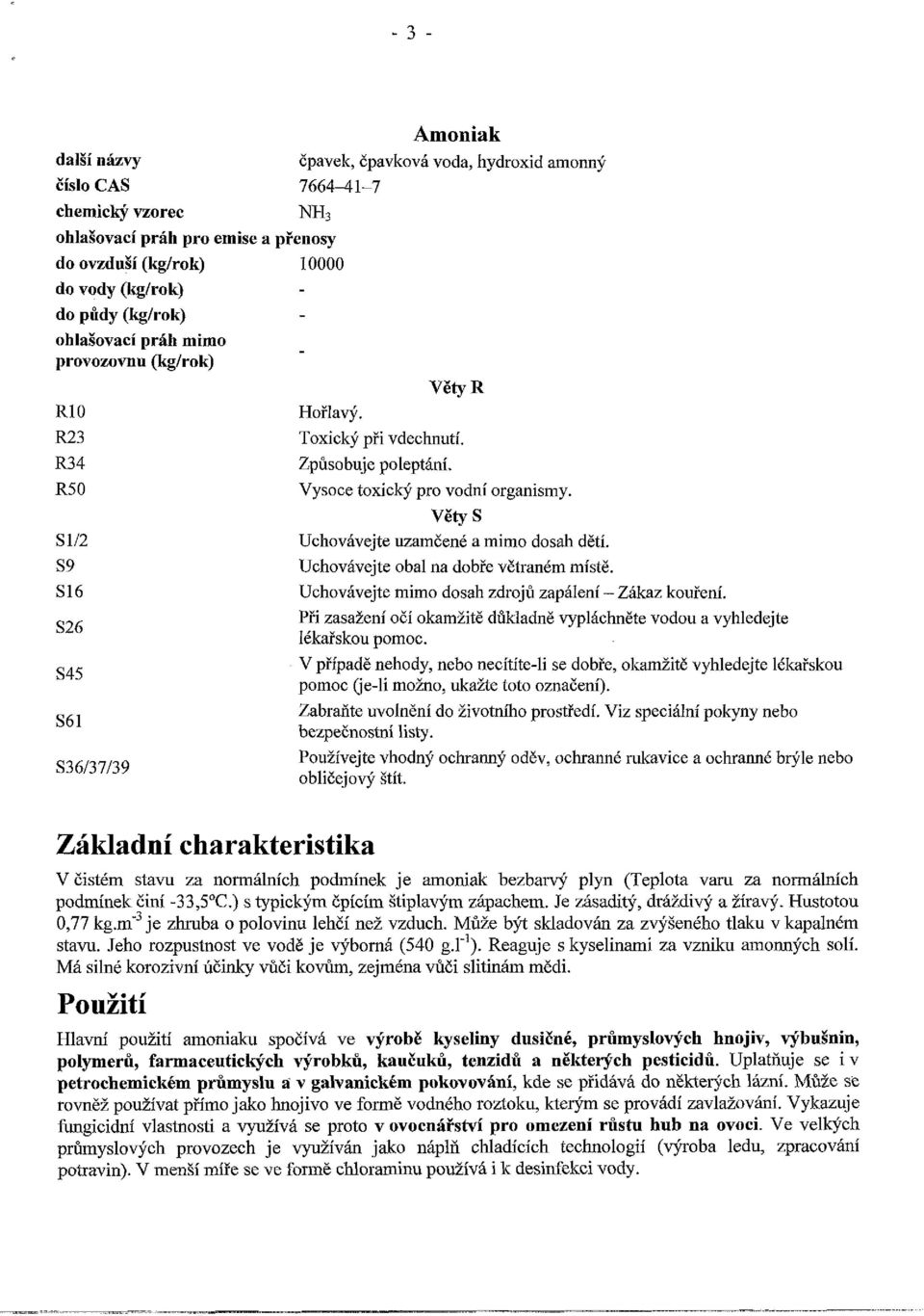 VětyS Uchovávejte uzamčené a mimo dosah dětí. Uchovávejte obal na dobře větraném místě. Uchovávejte mimo dosah zdrojů zapálení Zákaz kouření.