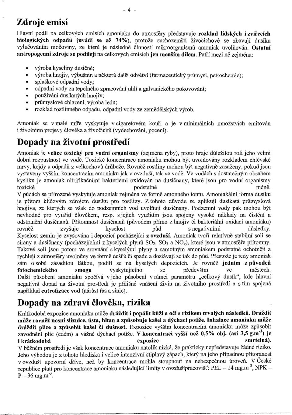 Patří mezi ně zejména: výroba kyseliny dusičné; výroba hnojiv, výbušnin a některá další odvětví (farmaceutický průmysl, petrochemie); splaškové odpadní vody; odpadní vody za tepelného zpracování uhlí