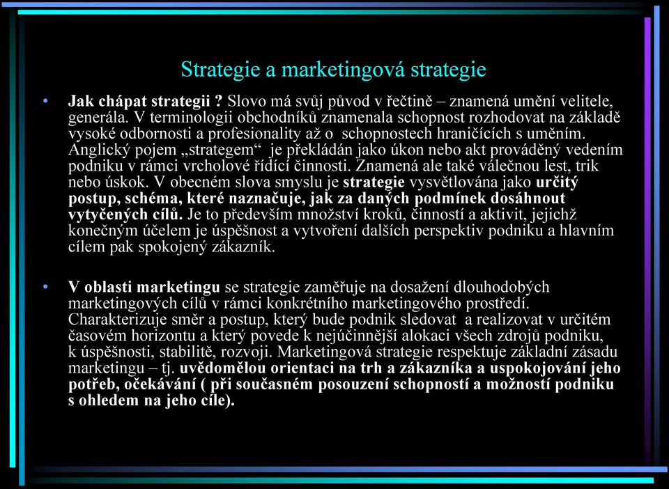 Anglický pojem strategem je překládán jako úkon nebo akt prováděný vedením podniku v rámci vrcholové řídící činnosti. Znamená ale také válečnou lest, trik nebo úskok.