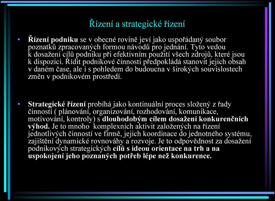 Řídit podnikové činnosti předpokládá stanovit jejich obsah v daném čase, ale i s pohledem do budoucna v širokých souvislostech změn v podnikovém prostředí.