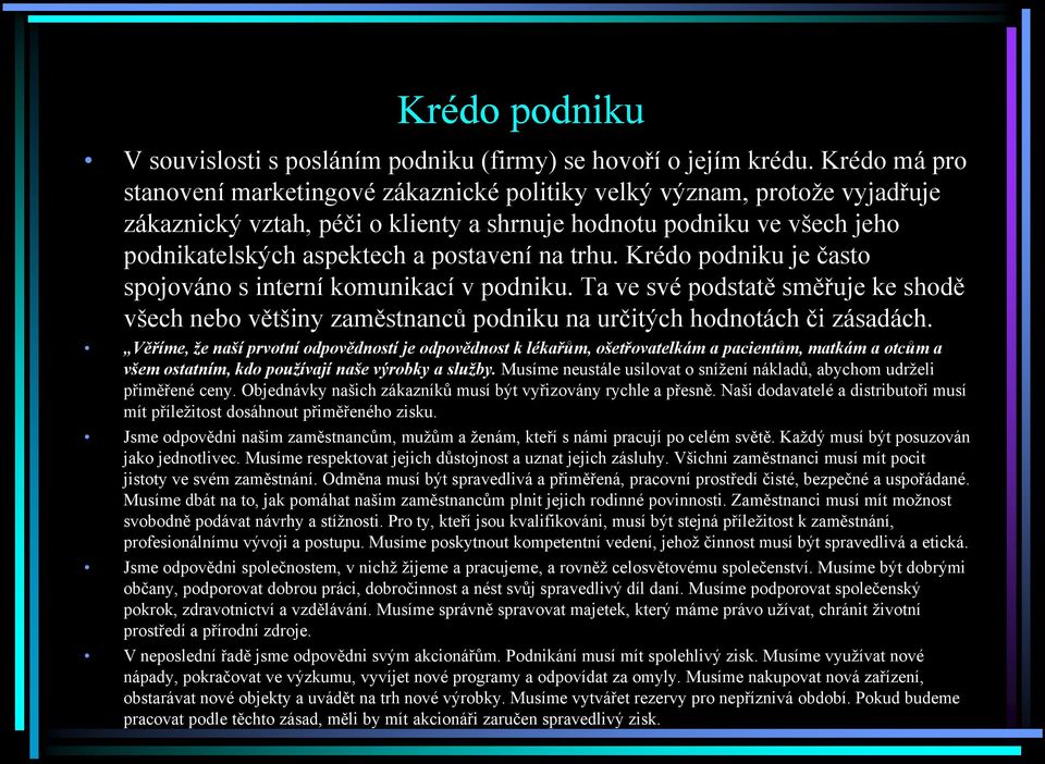 na trhu. Krédo podniku je často spojováno s interní komunikací v podniku. Ta ve své podstatě směřuje ke shodě všech nebo většiny zaměstnanců podniku na určitých hodnotách či zásadách.