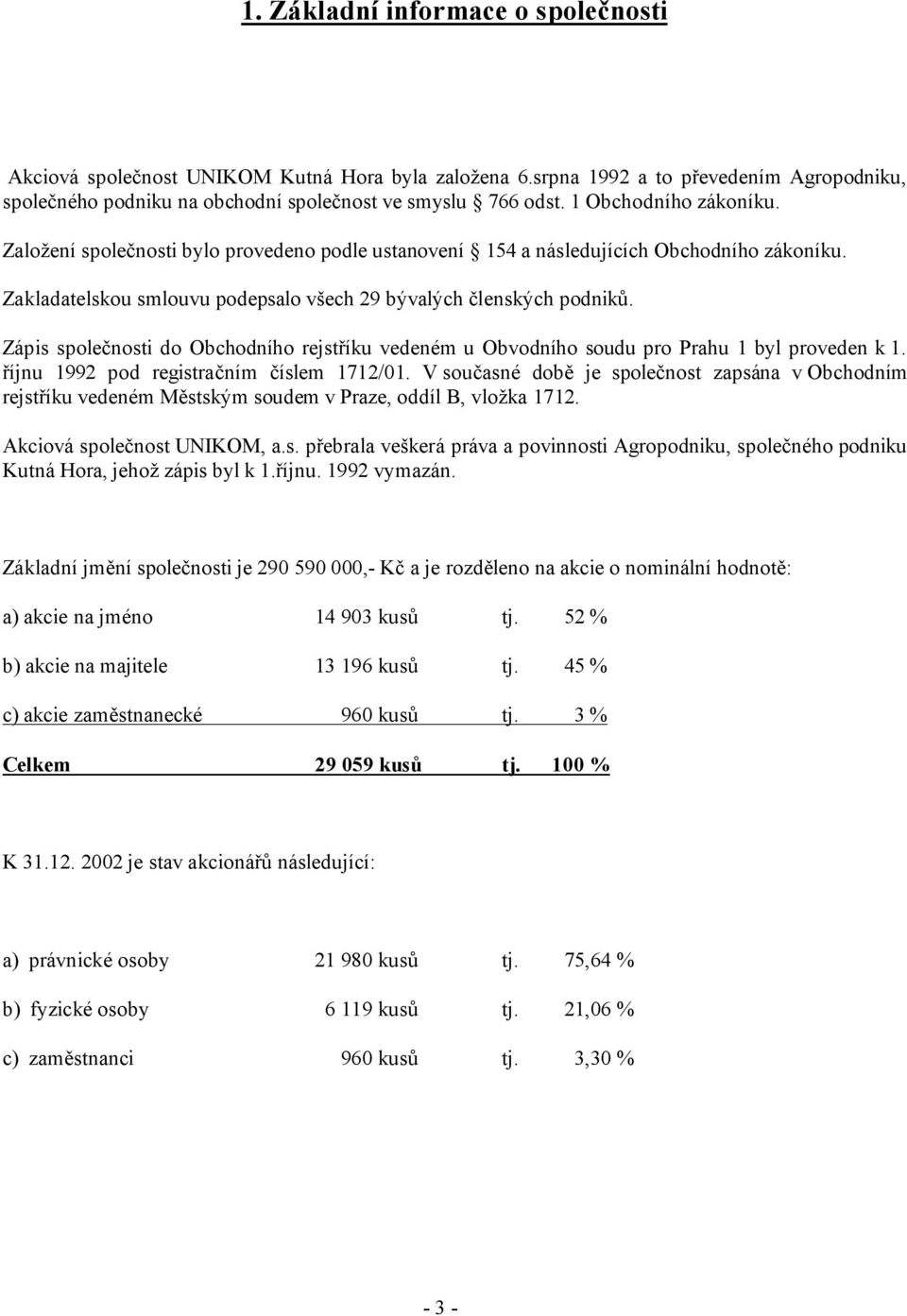 Zápis společnosti do Obchodního rejstříku vedeném u Obvodního soudu pro Prahu 1 byl proveden k 1. říjnu 1992 pod registračním číslem 1712/01.