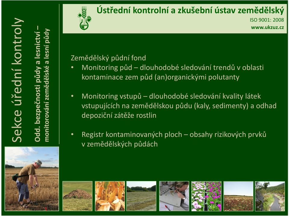 trendů voblasti kontaminace zem půd (an)organickými polutanty pravidelné odběry půdy v šestiletých cyklech Monitoring vstupů