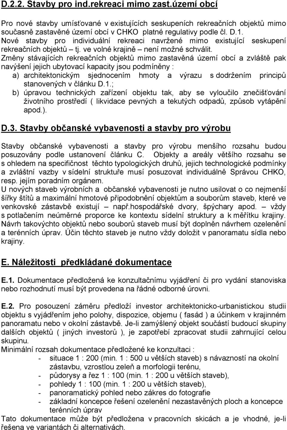 Změny stávajících rekreačních objektů mimo zastavěná území obcí a zvláště pak navýšení jejich ubytovací kapacity jsou podmíněny : a) architektonickým sjednocením hmoty a výrazu s dodržením principů