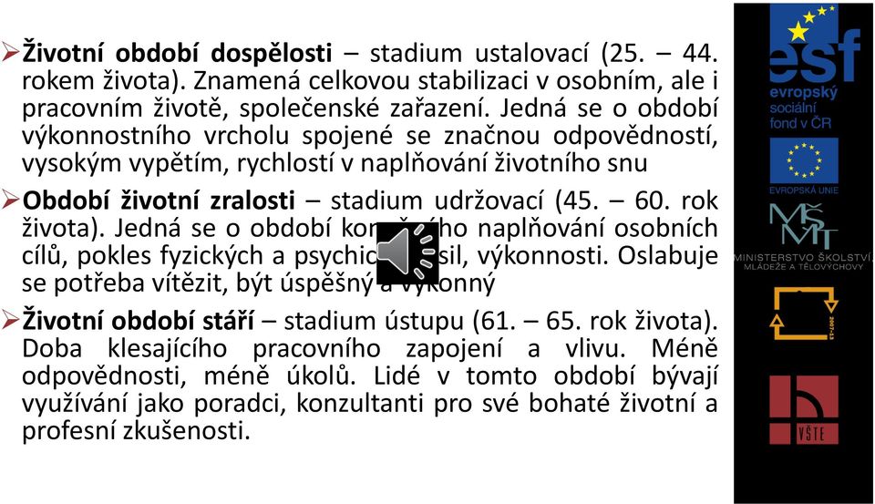 rok života). Jedná se o období konečného naplňování osobních cílů, pokles fyzických a psychických sil, výkonnosti.