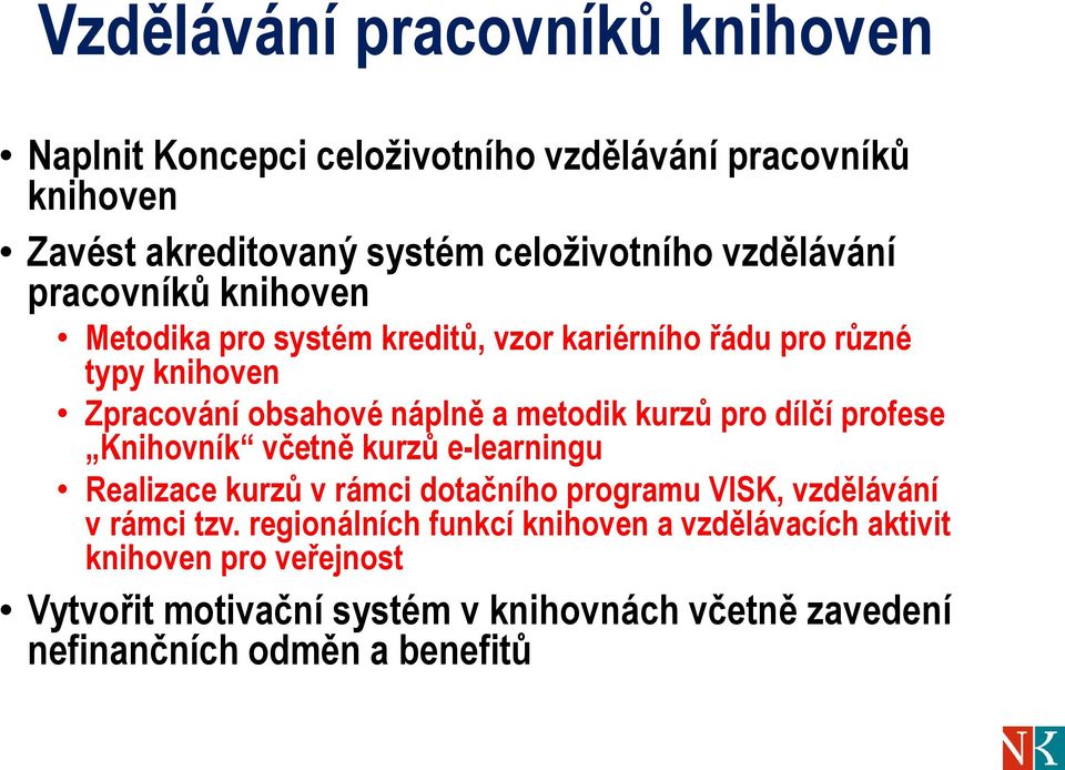 kurzů pro dílčí profese Knihovník včetně kurzů e-learningu Realizace kurzů v rámci dotačního programu VISK, vzdělávání v rámci tzv.