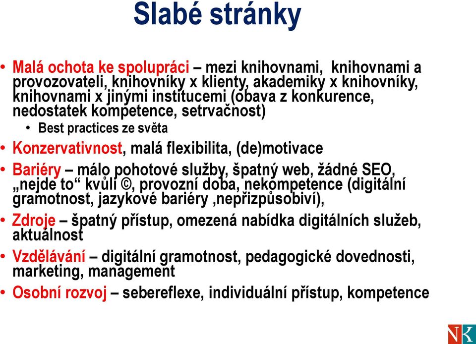 špatný web, žádné SEO, nejde to kvůli, provozní doba, nekompetence (digitální gramotnost, jazykové bariéry,nepřizpůsobiví), Zdroje špatný přístup, omezená nabídka