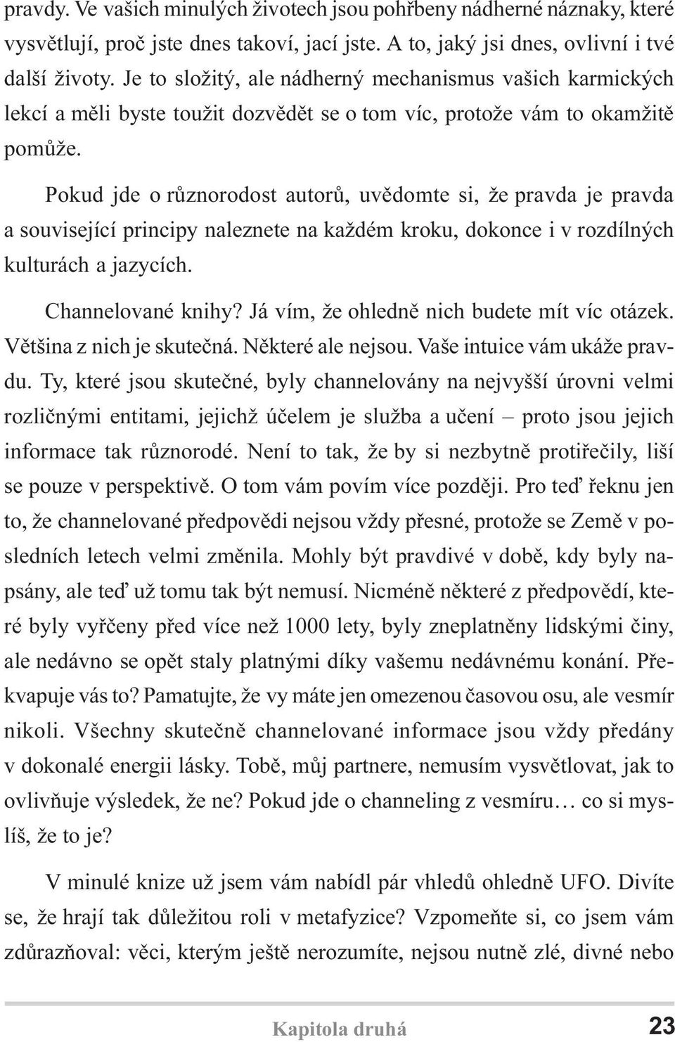 Pokud jde o rùznorodost autorù, uvìdomte si, že pravda je pravda a související principy naleznete na každém kroku, dokonce i v rozdílných kulturách a jazycích. Channelované knihy?