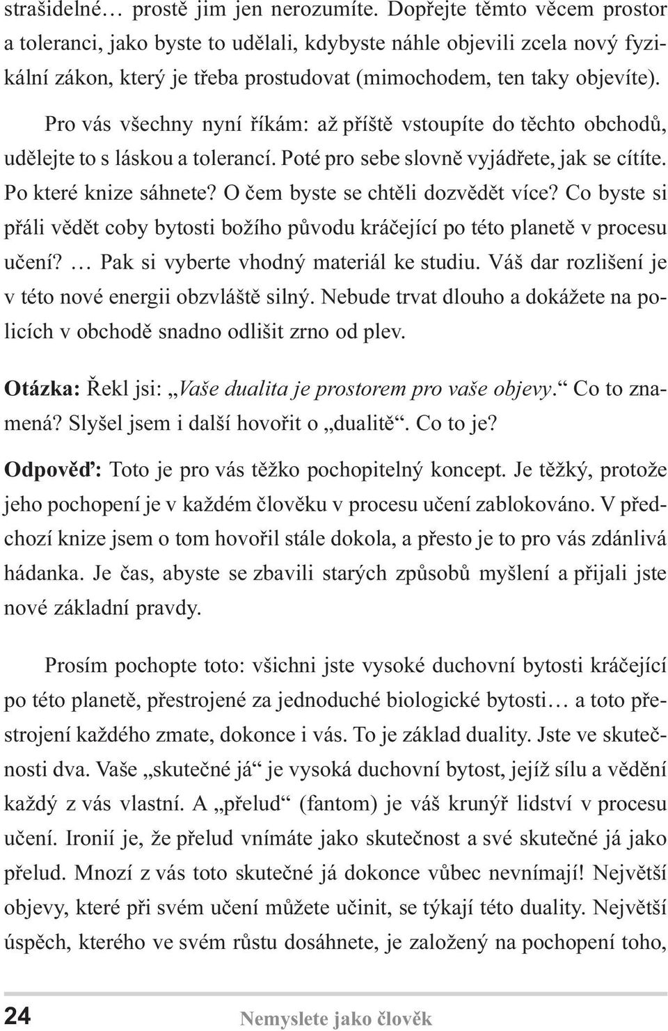 Pro vás všechny nyní øíkám: až pøíštì vstoupíte do tìchto obchodù, udìlejte to s láskou a tolerancí. Poté pro sebe slovnì vyjádøete, jak se cítíte. Po které knize sáhnete?