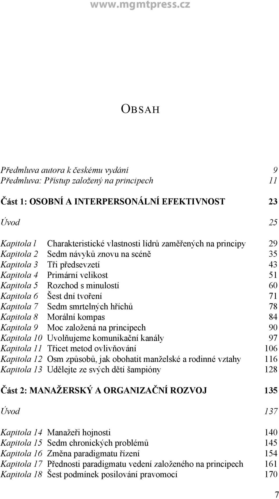 smrtelných hříchů 78 Kapitola 8 Morální kompas 84 Kapitola 9 Moc založená na principech 90 Kapitola 10 Uvolňujeme komunikační kanály 97 Kapitola 11 Třicet metod ovlivňování 106 Kapitola 12 Osm