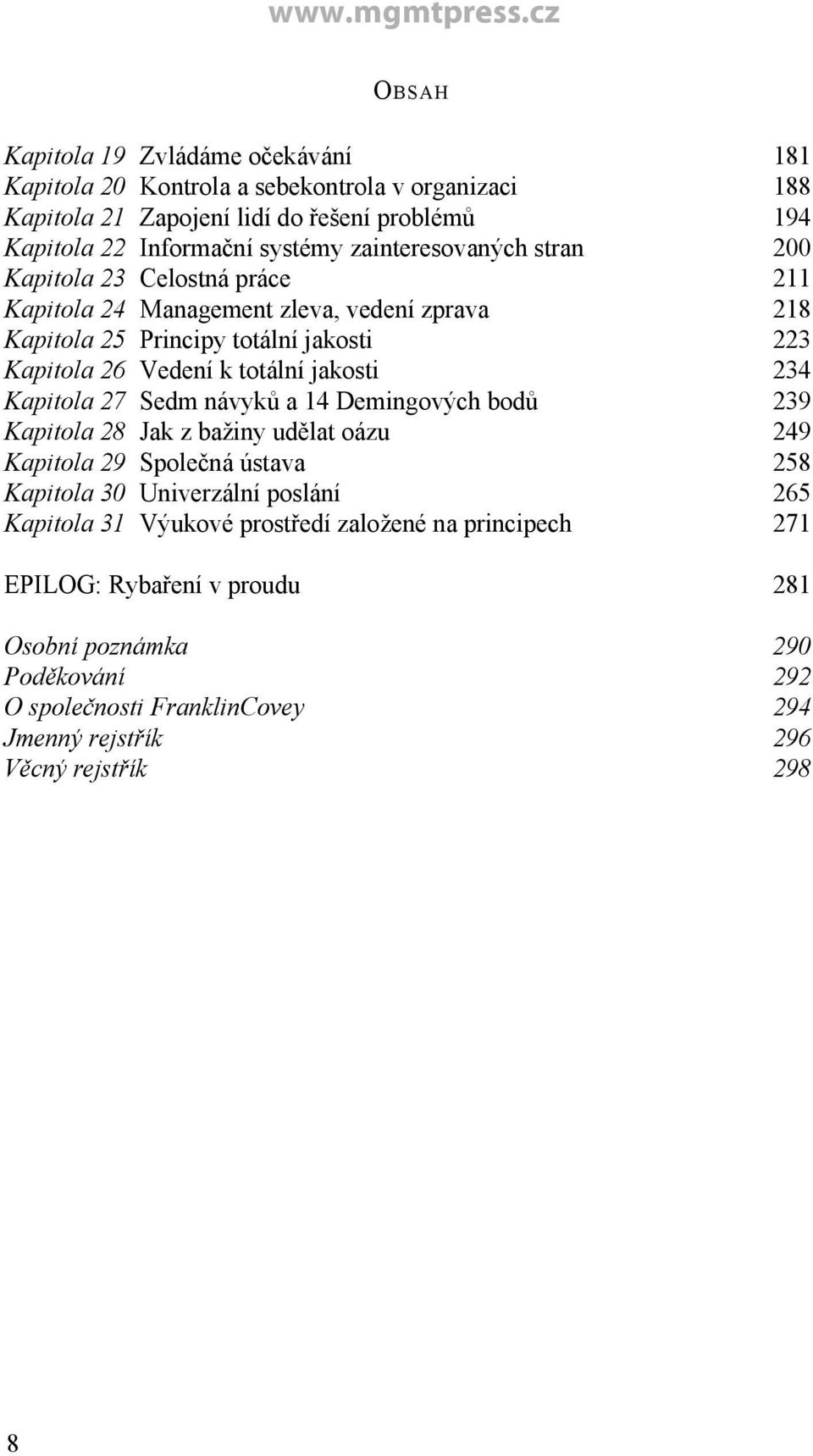 jakosti 234 Kapitola 27 Sedm návyků a 14 Demingových bodů 239 Kapitola 28 Jak z bažiny udělat oázu 249 Kapitola 29 Společná ústava 258 Kapitola 30 Univerzální poslání 265