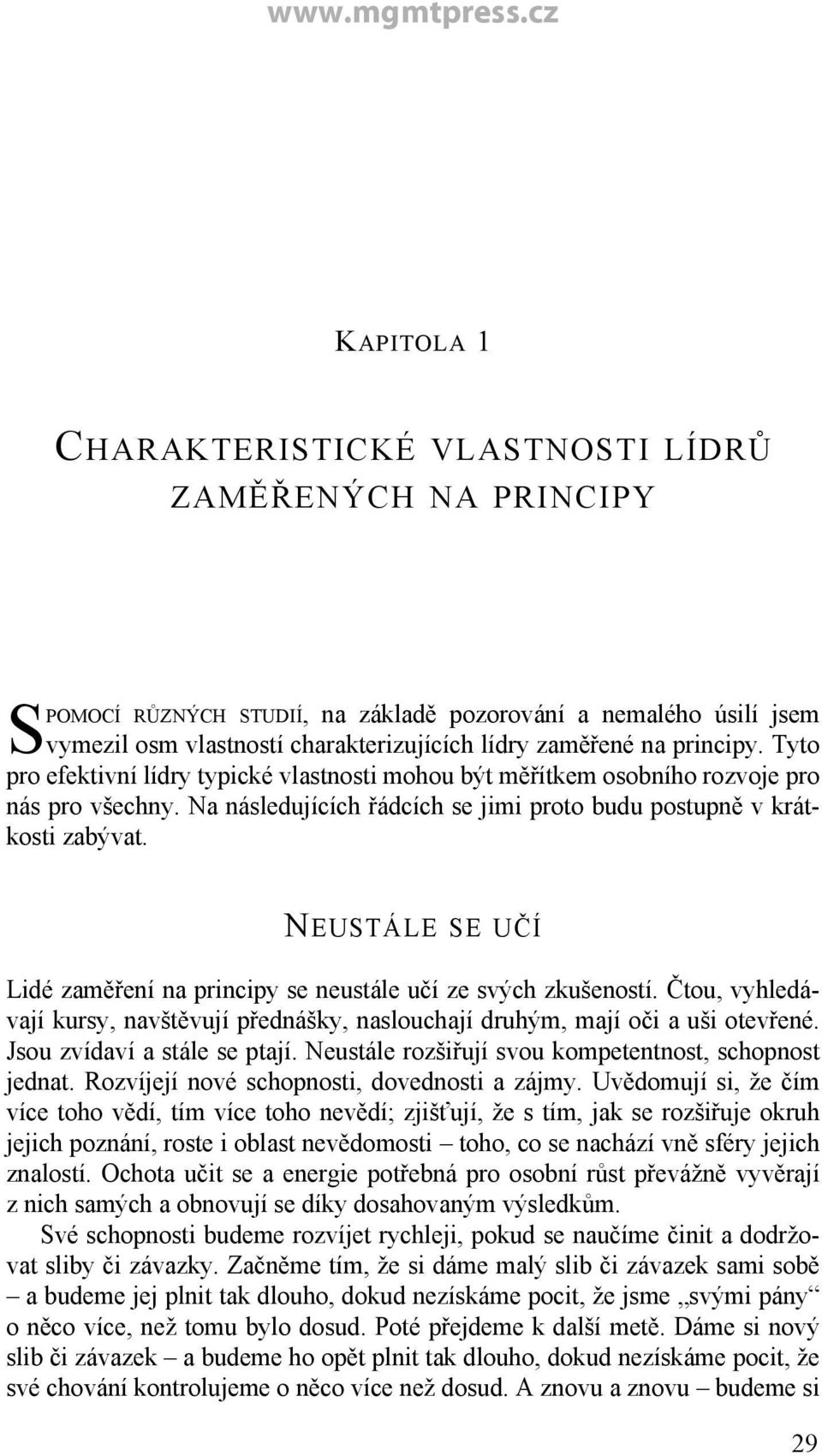 NEUSTÁLE SE UČÍ Lidé zaměření na principy se neustále učí ze svých zkušeností. Čtou, vyhledávají kursy, navštěvují přednášky, naslouchají druhým, mají oči a uši otevřené.