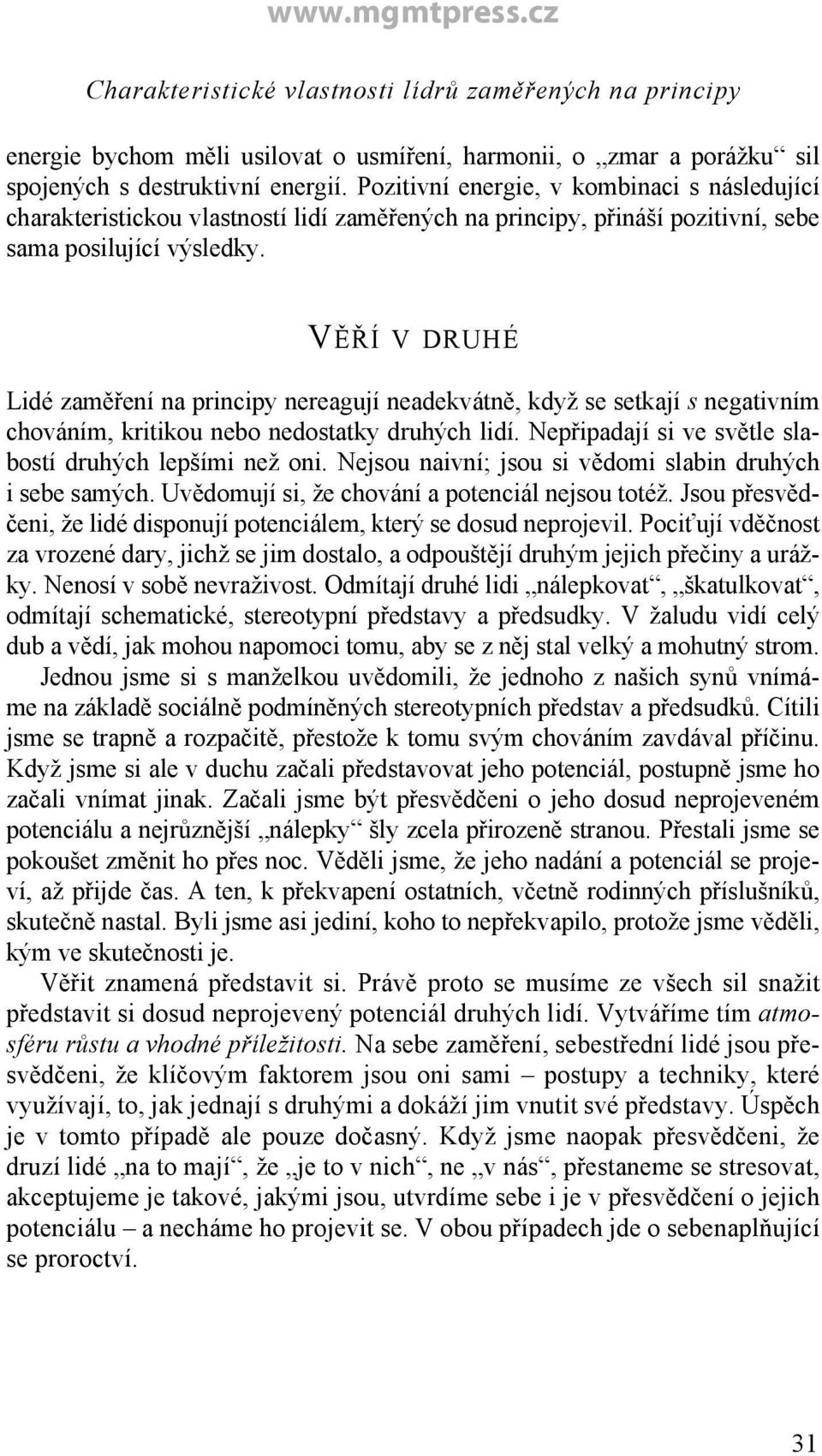 VĚŘÍ V DRUHÉ Lidé zaměření na principy nereagují neadekvátně, když se setkají s negativním chováním, kritikou nebo nedostatky druhých lidí. Nepřipadají si ve světle slabostí druhých lepšími než oni.