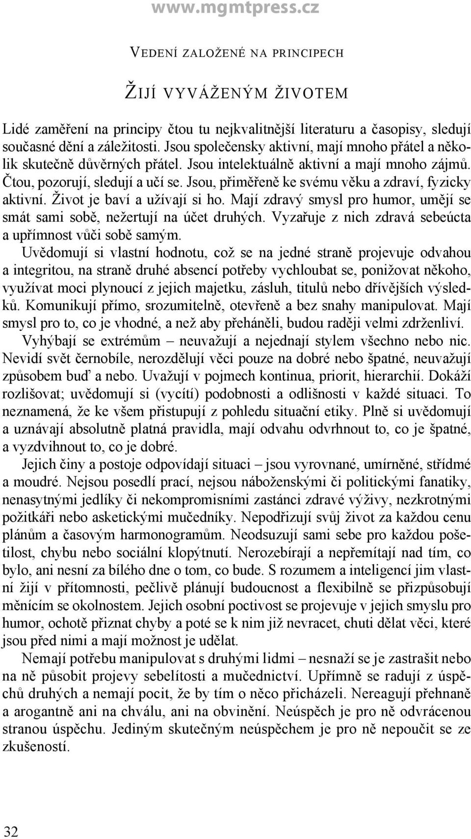 Jsou, přiměřeně ke svému věku a zdraví, fyzicky aktivní. Život je baví a užívají si ho. Mají zdravý smysl pro humor, umějí se smát sami sobě, nežertují na účet druhých.