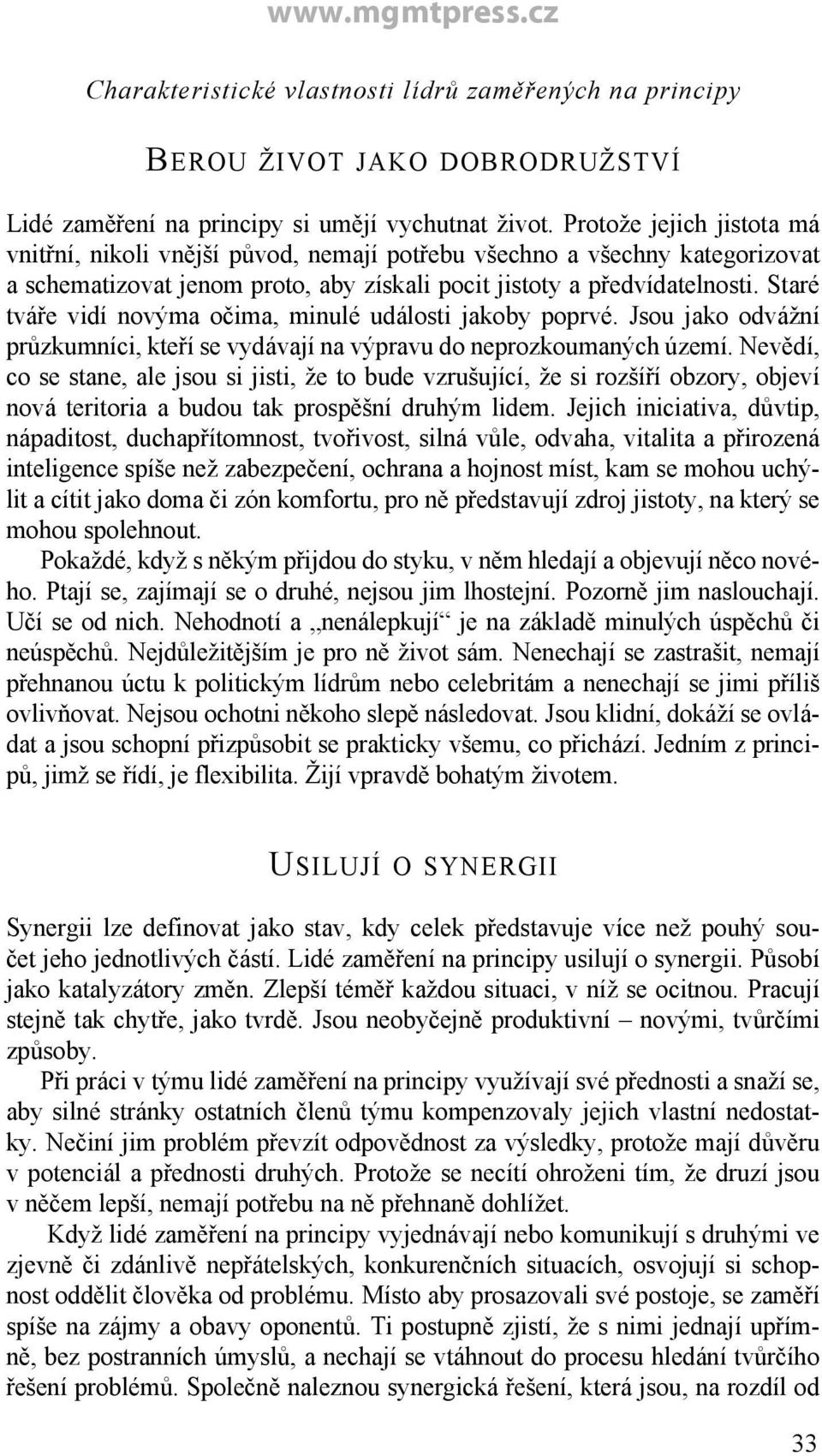 Staré tváře vidí novýma očima, minulé události jakoby poprvé. Jsou jako odvážní průzkumníci, kteří se vydávají na výpravu do neprozkoumaných území.