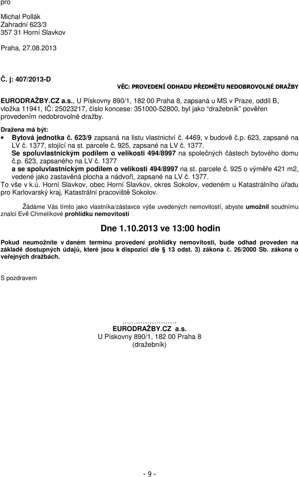 Dražena má být: Bytová jednotka č. 623/9 zapsaná na listu vlastnictví č. 4469, v budově č.p. 623, zapsané na LV č. 1377,