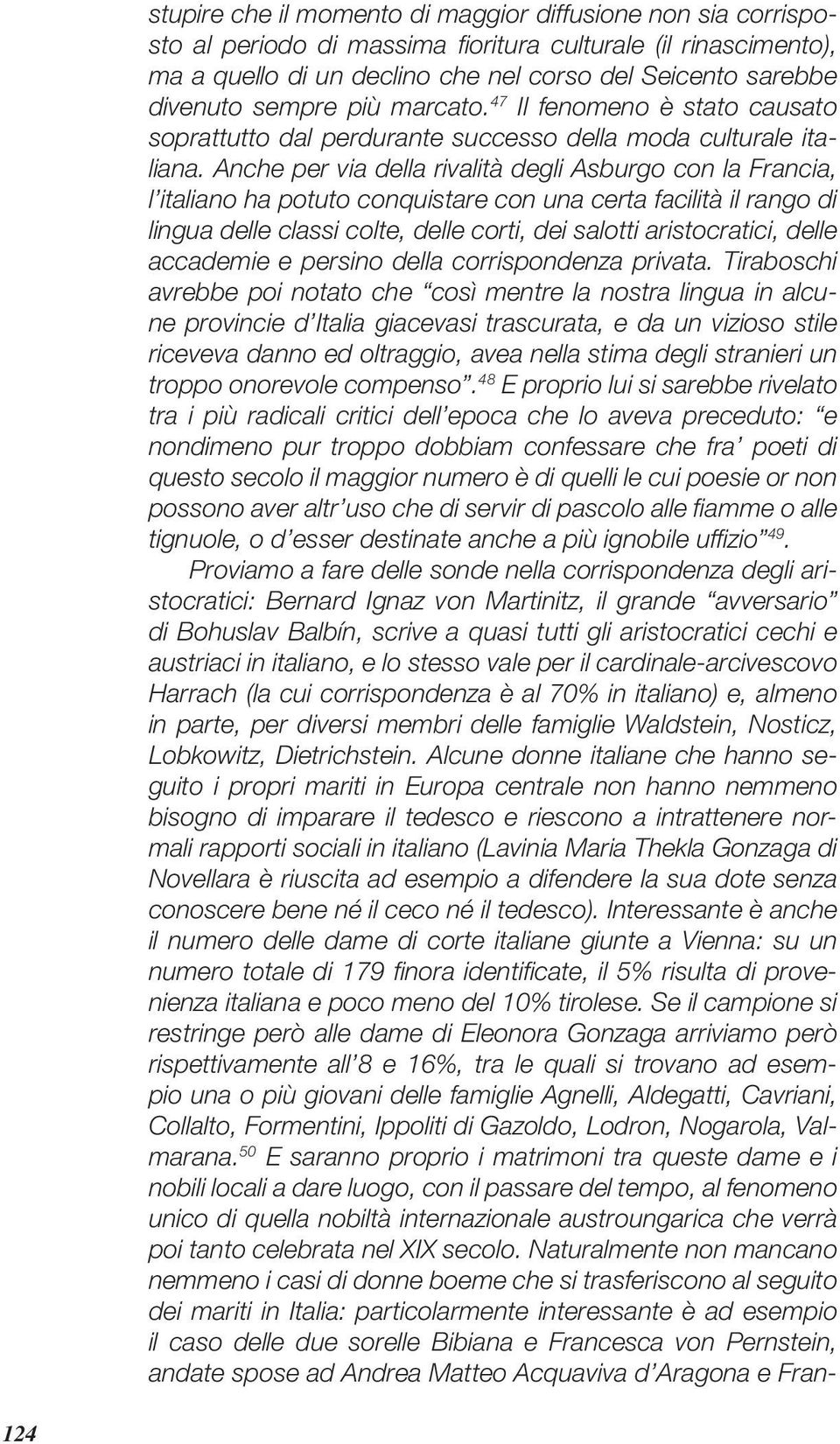 Anche per via della rivalità degli Asburgo con la Francia, l italiano ha potuto conquistare con una certa facilità il rango di lingua delle classi colte, delle corti, dei salotti aristocratici, delle