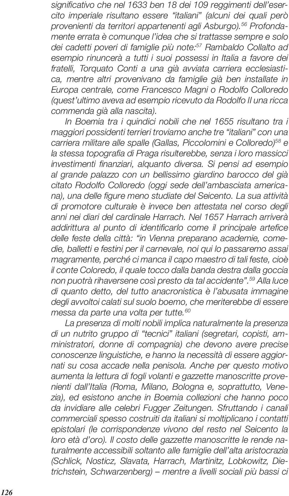 dei fratelli, Torquato Conti a una già avviata carriera ecclesiastica, mentre altri provenivano da famiglie già ben installate in Europa centrale, come Francesco Magni o Rodolfo Colloredo (quest