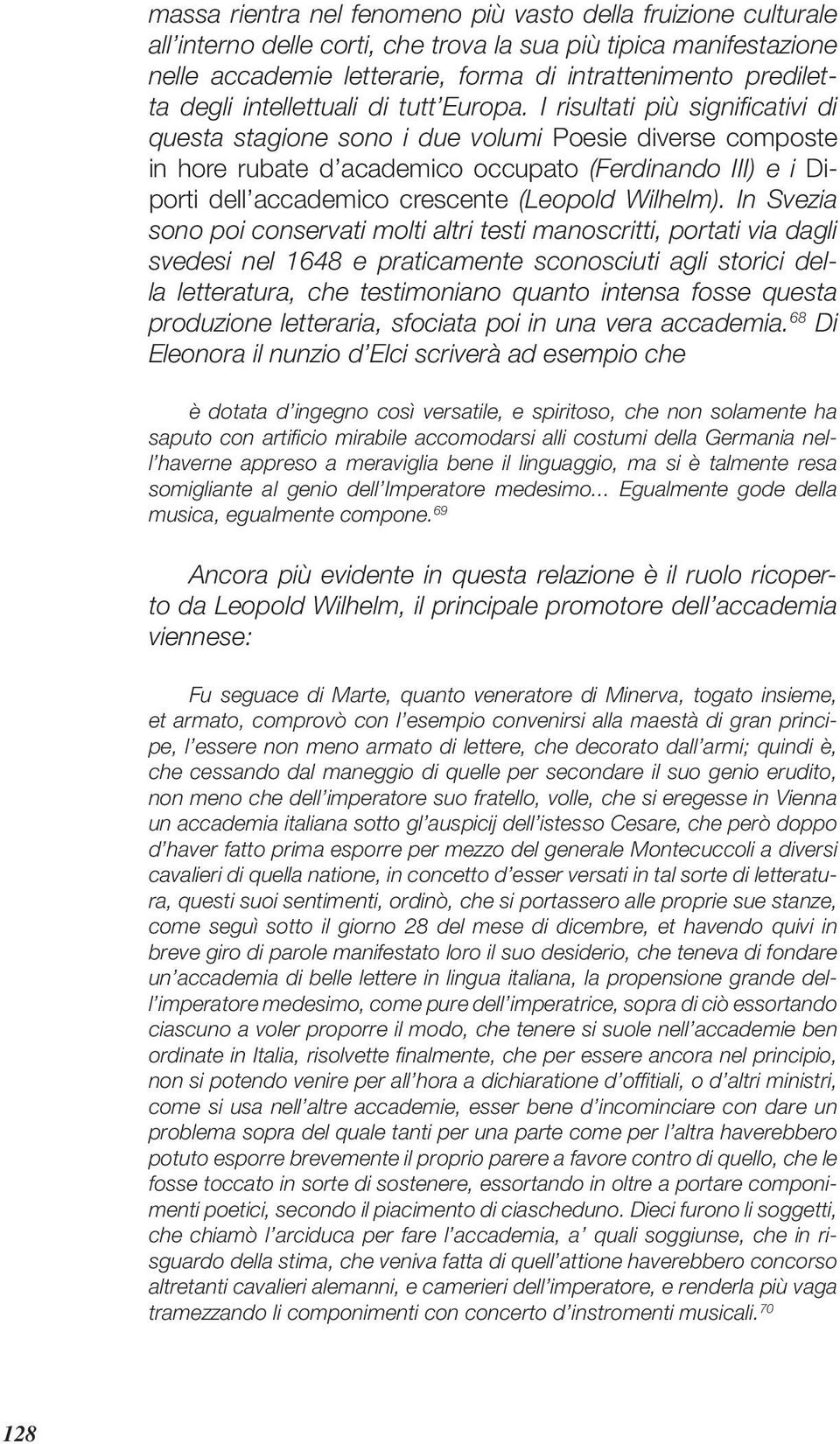 I risultati più signifi cativi di questa stagione sono i due volumi Poesie diverse composte in hore rubate d academico occupato (Ferdinando III) e i Diporti dell accademico crescente (Leopold