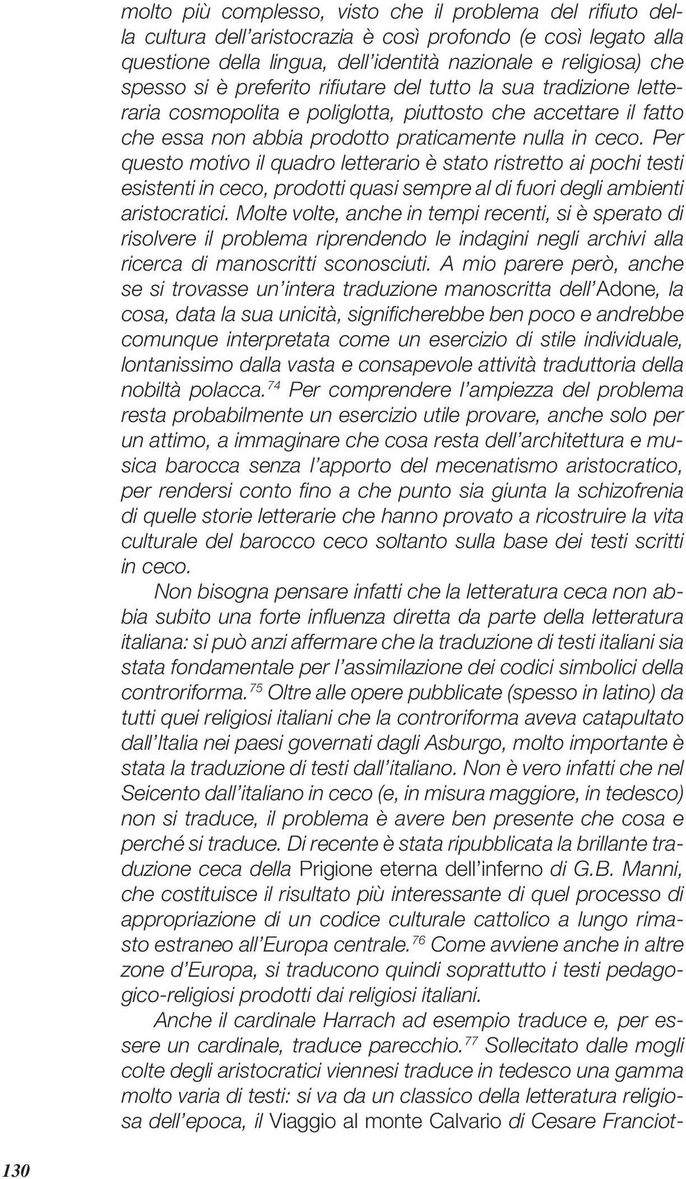 Per questo motivo il quadro letterario è stato ristretto ai pochi testi esistenti in ceco, prodotti quasi sempre al di fuori degli ambienti aristocratici.